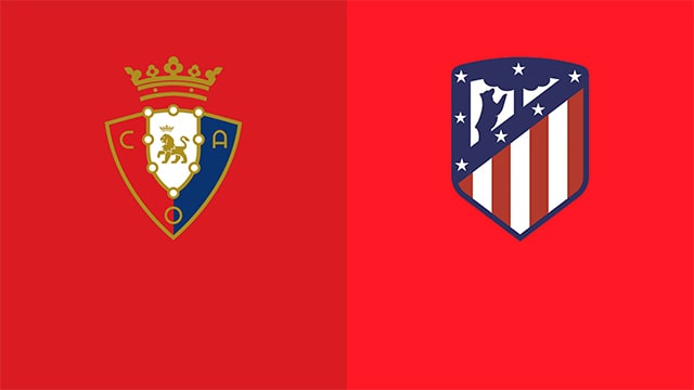 soi keo bong da tran osasuna vs atl. madrid, 22:15 - 19/2/2022